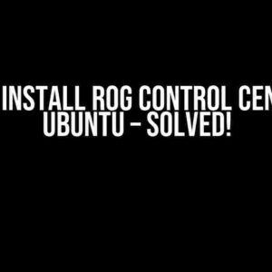 I Can’t Install ROG Control Center on Ubuntu – Solved!