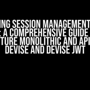 Mastering Session Management in Ruby on Rails: A Comprehensive Guide to Mixed Structure Monolithic and API using Devise and Devise JWT