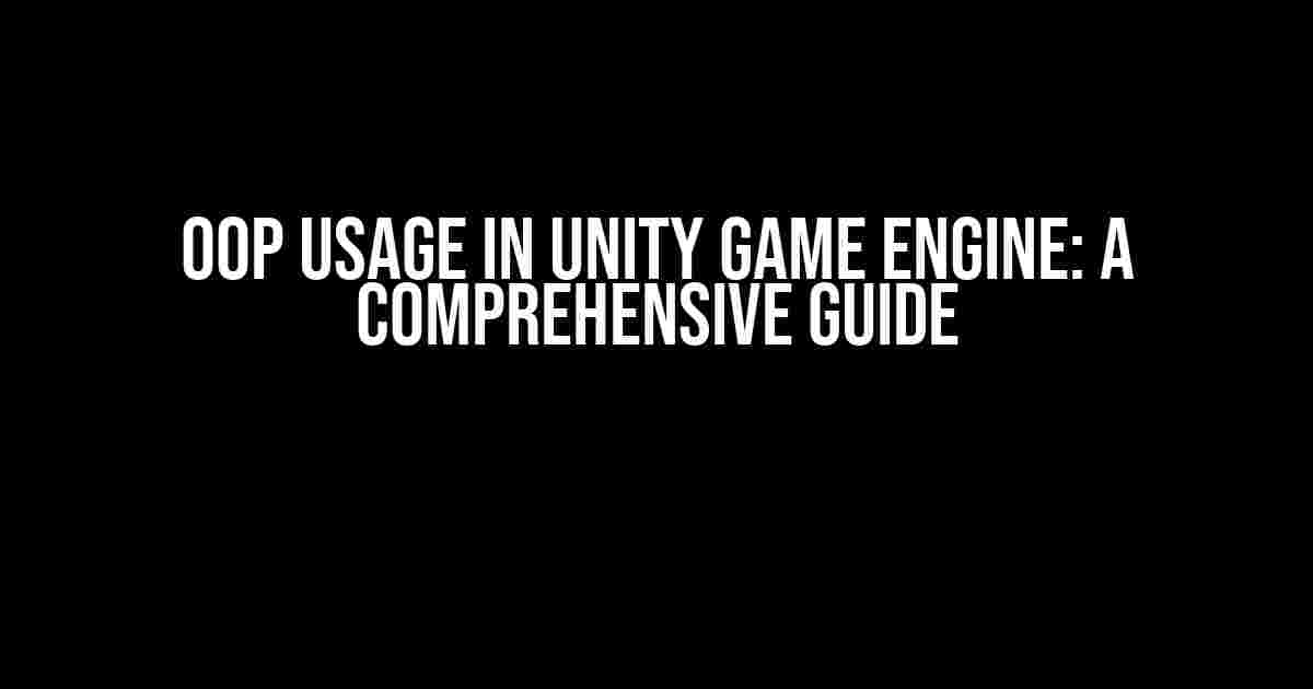 OOP Usage in Unity Game Engine: A Comprehensive Guide