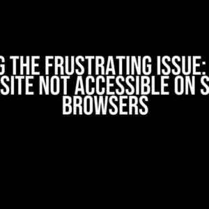 Solving the Frustrating Issue: Django Website not Accessible on Some Browsers