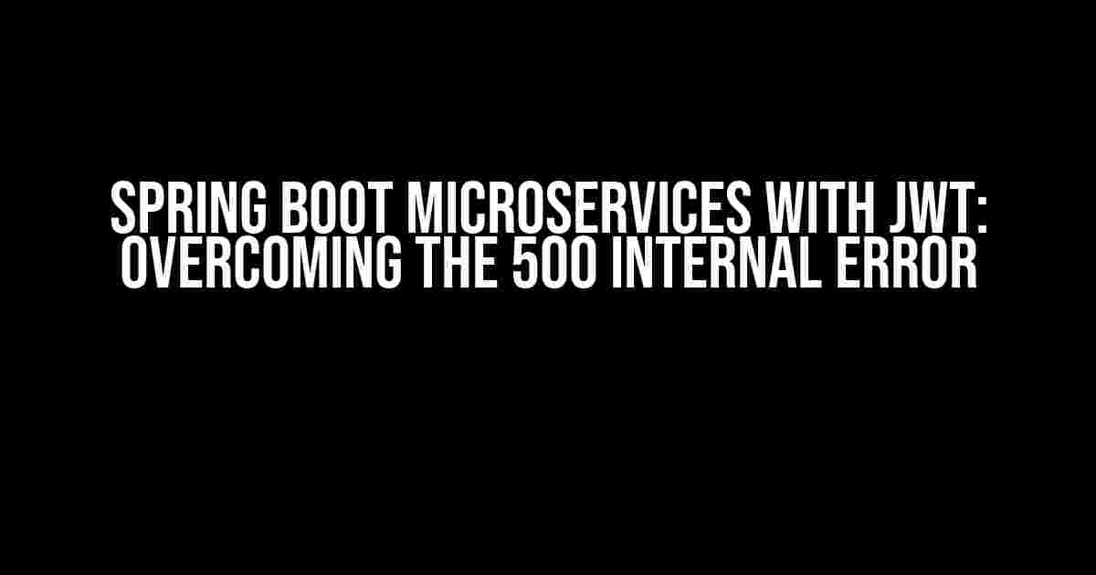 Spring Boot Microservices with JWT: Overcoming the 500 Internal Error