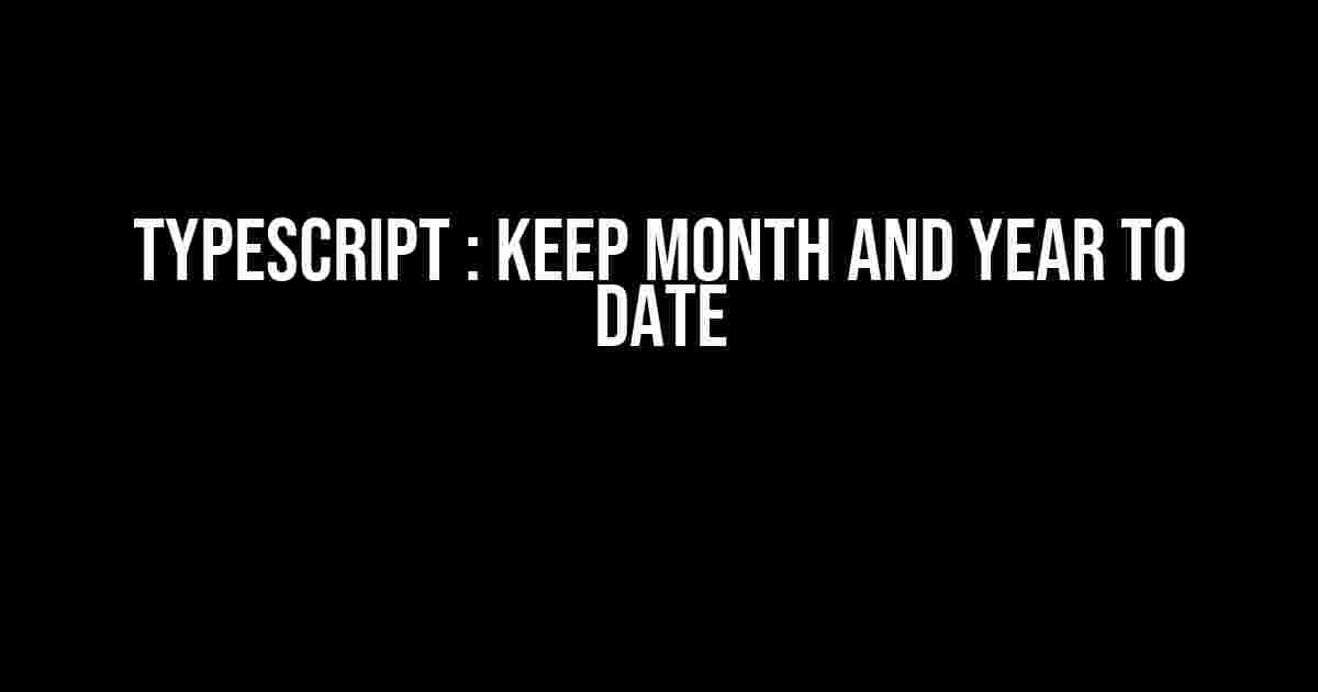 TypeScript : Keep Month and Year to date