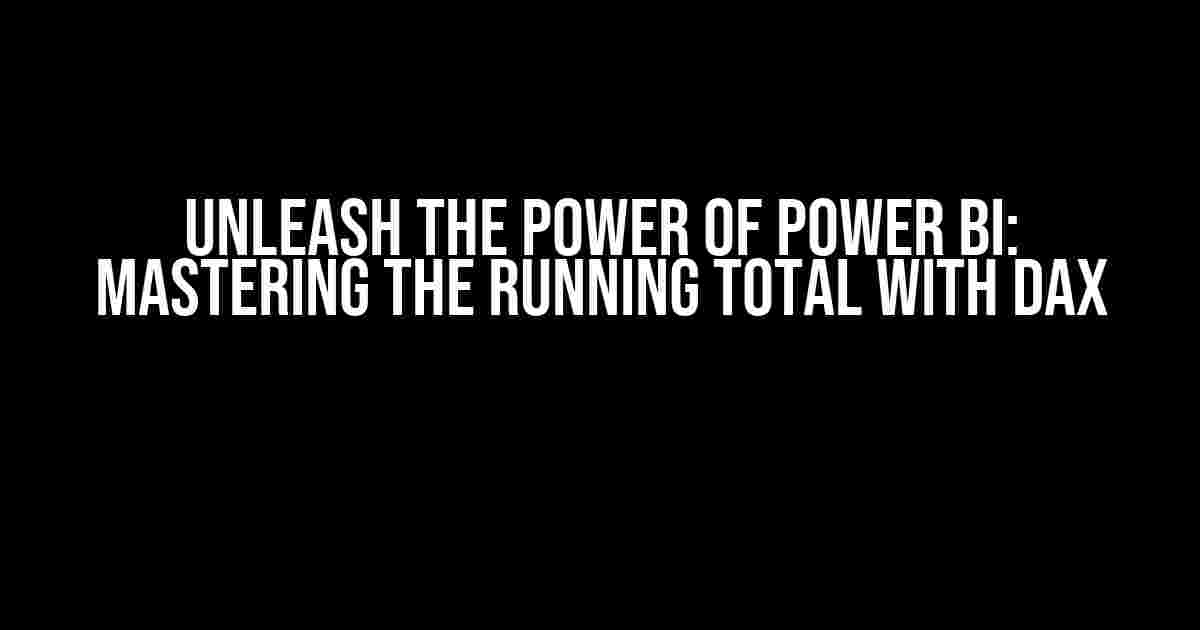 Unleash the Power of POWER BI: Mastering the Running Total with DAX